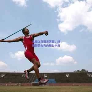 极速电竞比分_足球之夜聚焦苏超，绿茵新势力奔向舞台中央