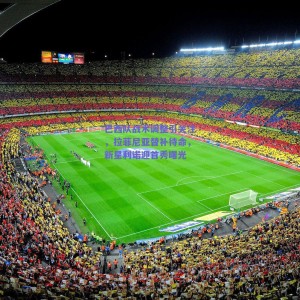 极速电竞比分-巴西队战术调整引关注，拉菲尼亚替补待命，新星利诺迎首秀曙光