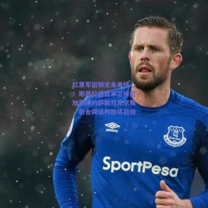 极速电竞赛事|红黑军团锁定未来核心！斯基拉透露米兰接近加薪续约萨勒马克尔斯，新合同谈判即将启动