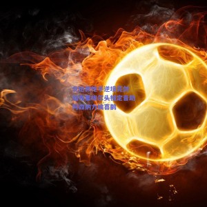 极速电竞比分-北伦敦枪手逆境亮剑 加布里埃尔头槌定音助阿森纳力擒喜鹊