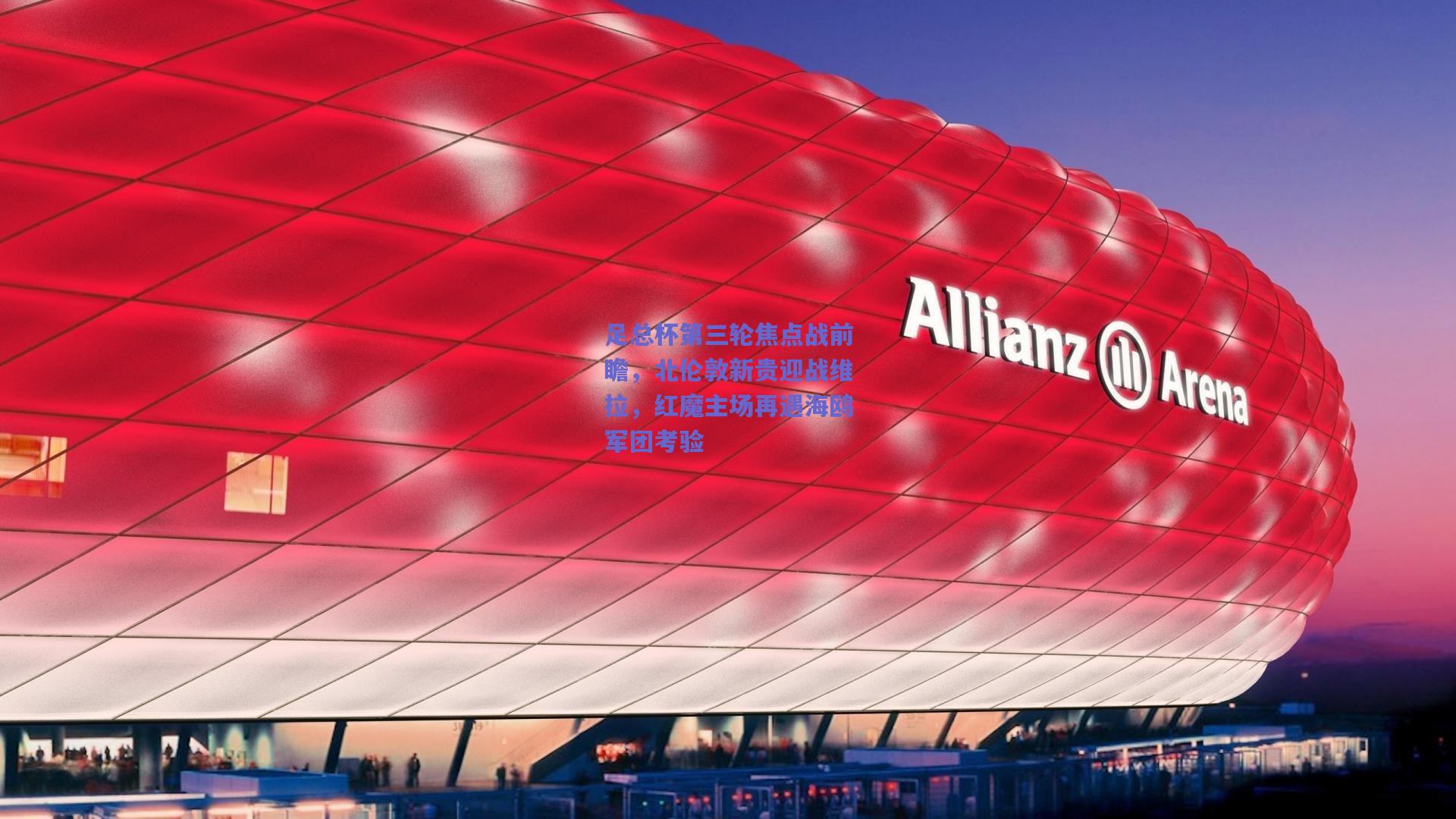 足总杯第三轮焦点战前瞻,北伦敦新贵迎战维拉,红魔主场再遇海鸥军团考验