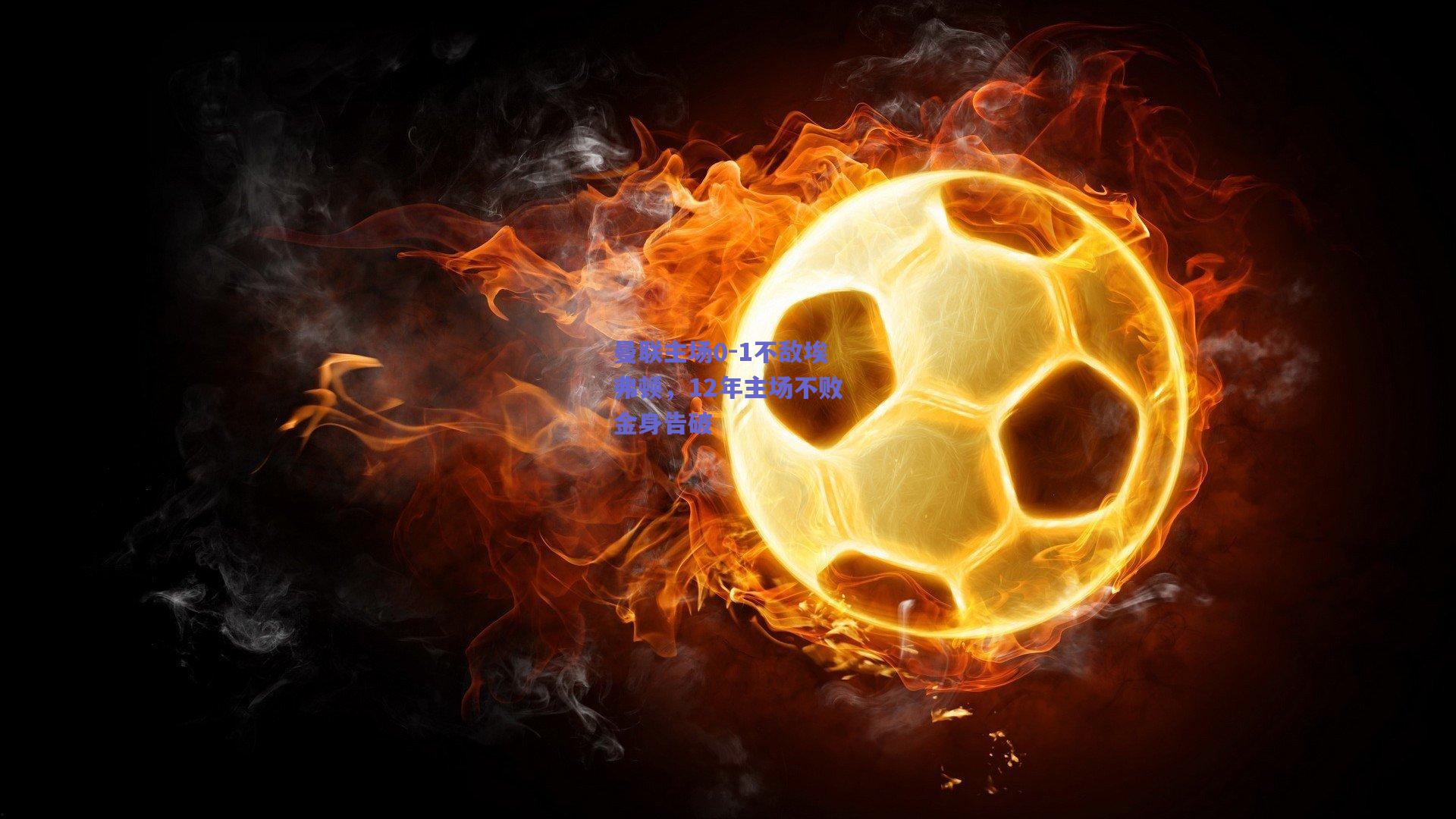 曼联主场0-1不敌埃弗顿,12年主场不败金身告破