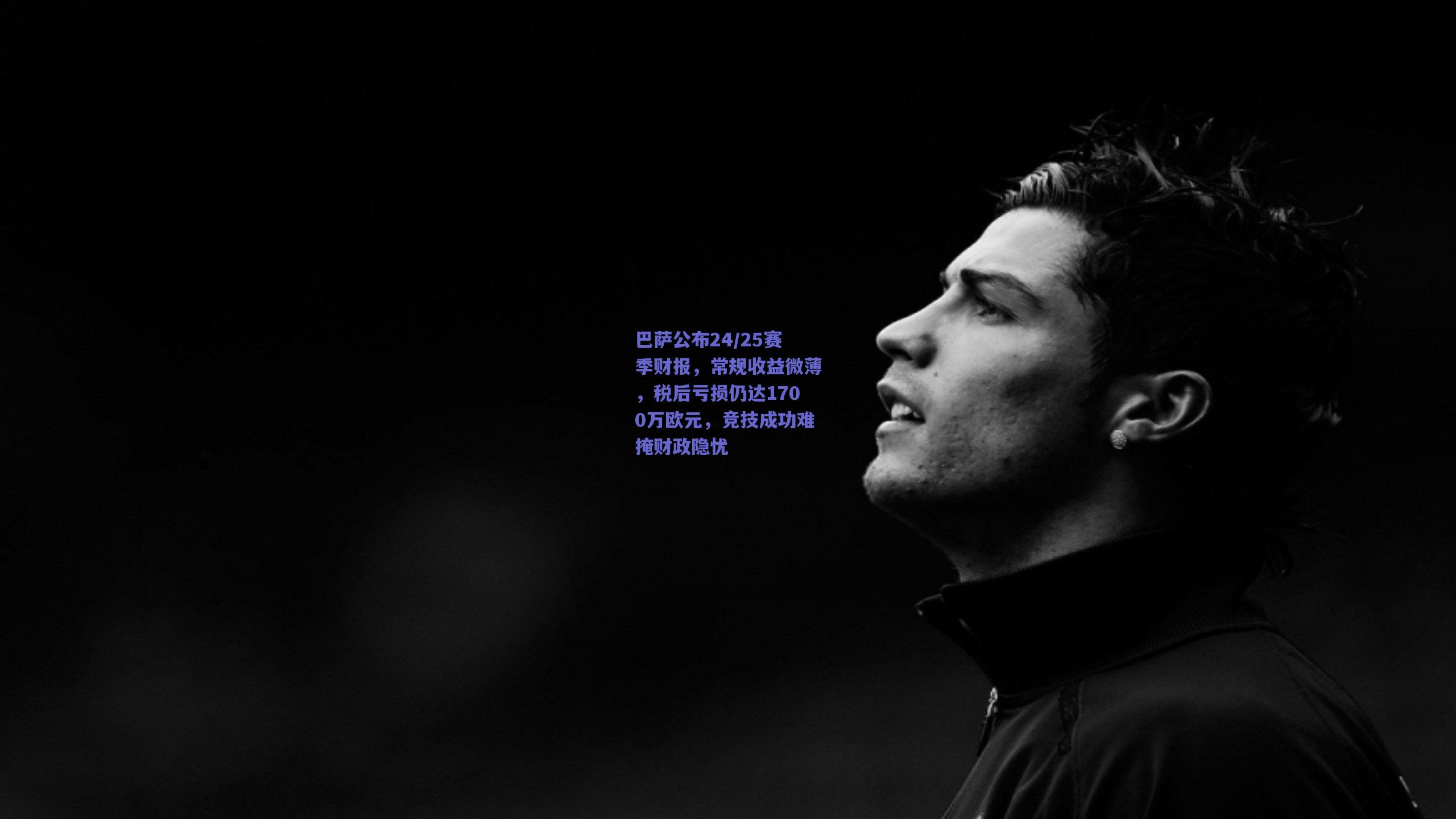 巴萨公布24/25赛季财报，常规收益微薄，税后亏损仍达1700万欧元，竞技成功难掩财政隐忧