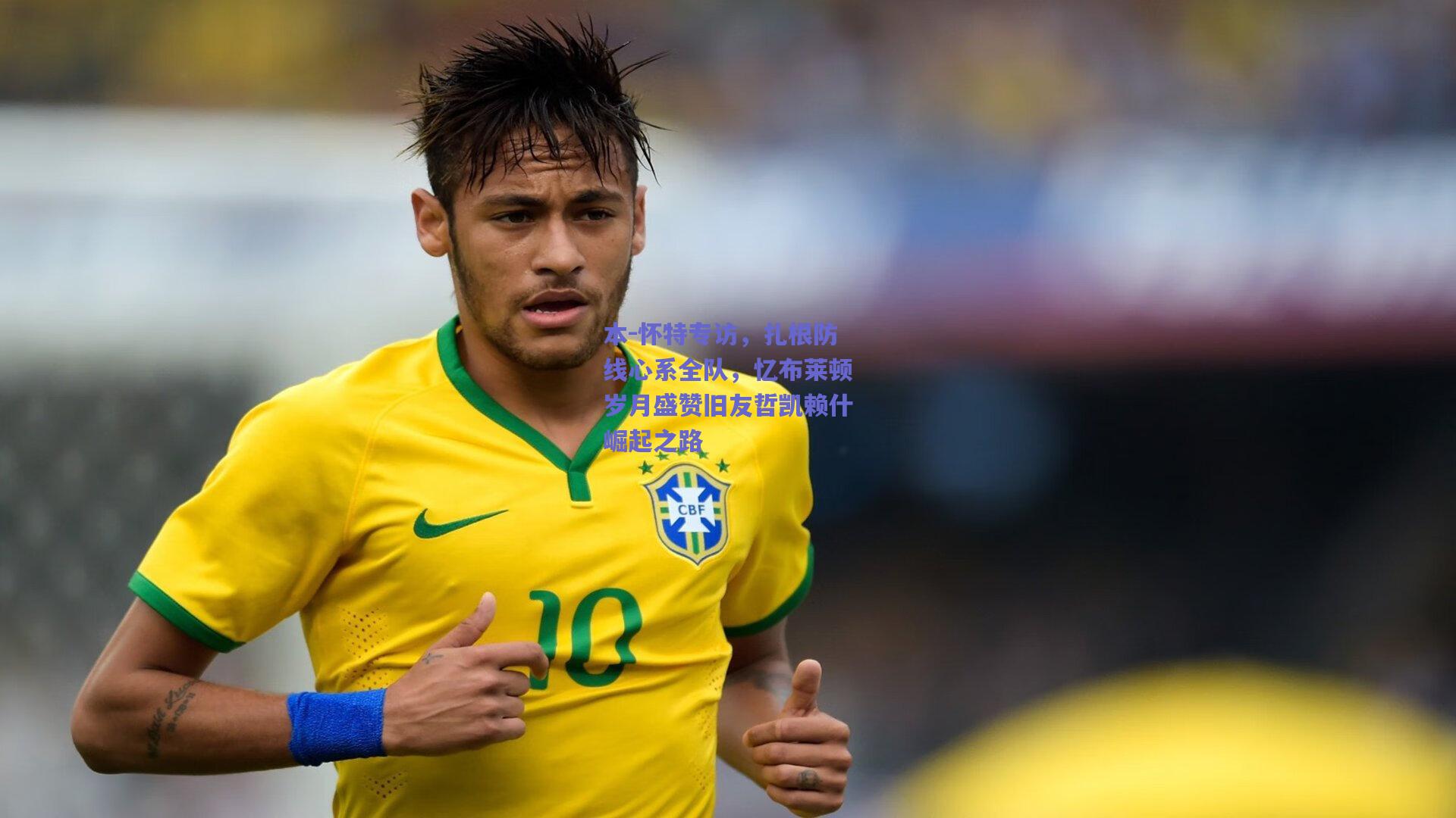 本-怀特专访，扎根防线心系全队，忆布莱顿岁月盛赞旧友哲凯赖什崛起之路