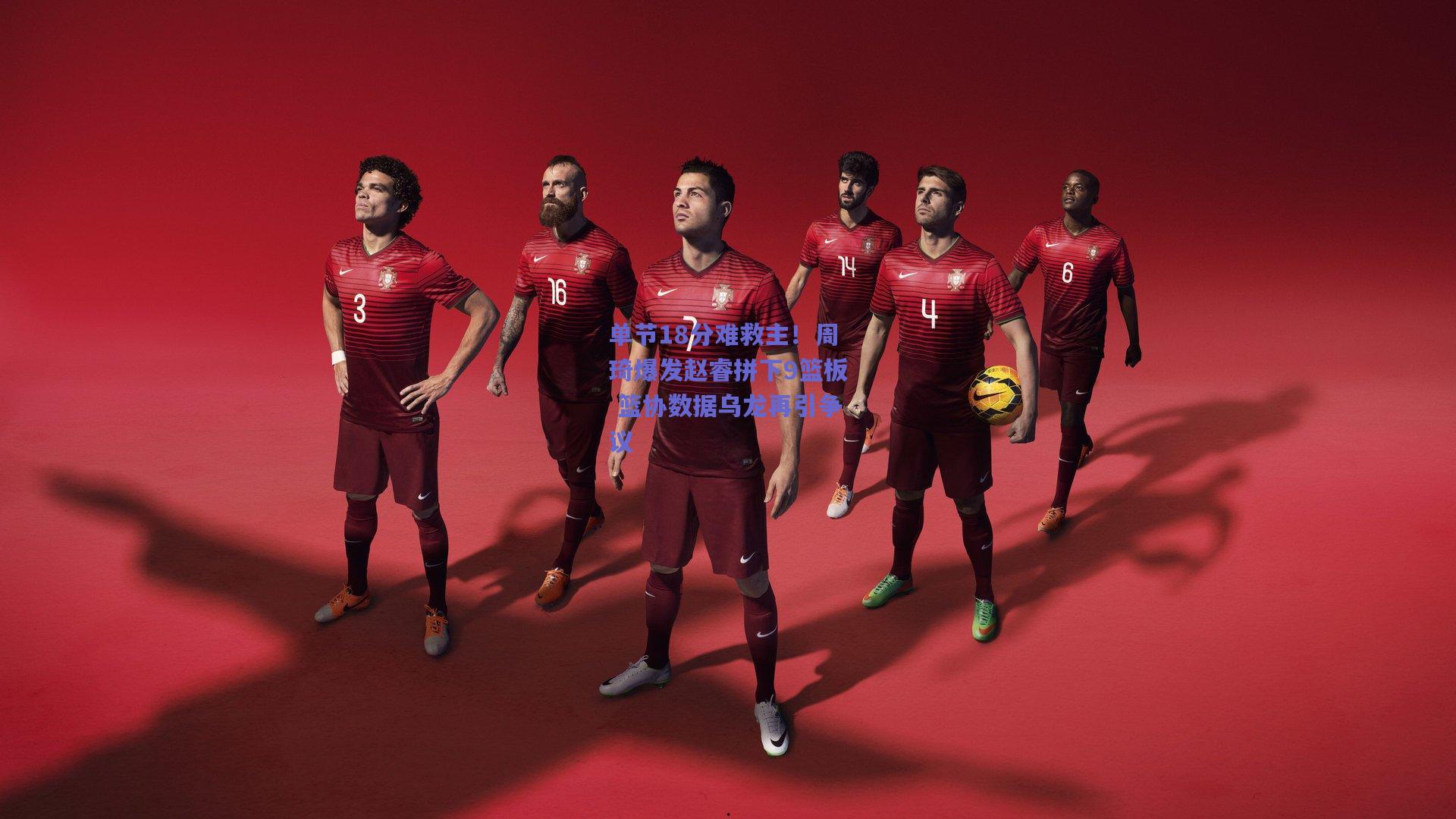 单节18分难救主！周琦爆发赵睿拼下9篮板 篮协数据乌龙再引争议