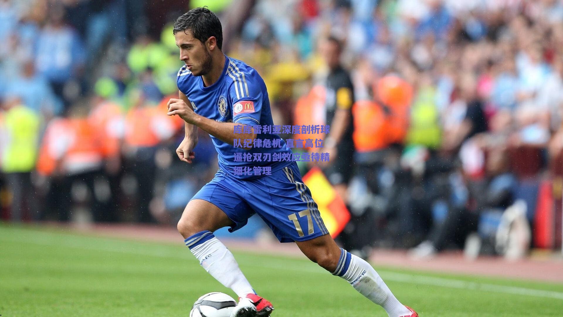 库库雷利亚深度剖析球队纪律危机 直言高位逼抢双刃剑效应亟待精细化管理