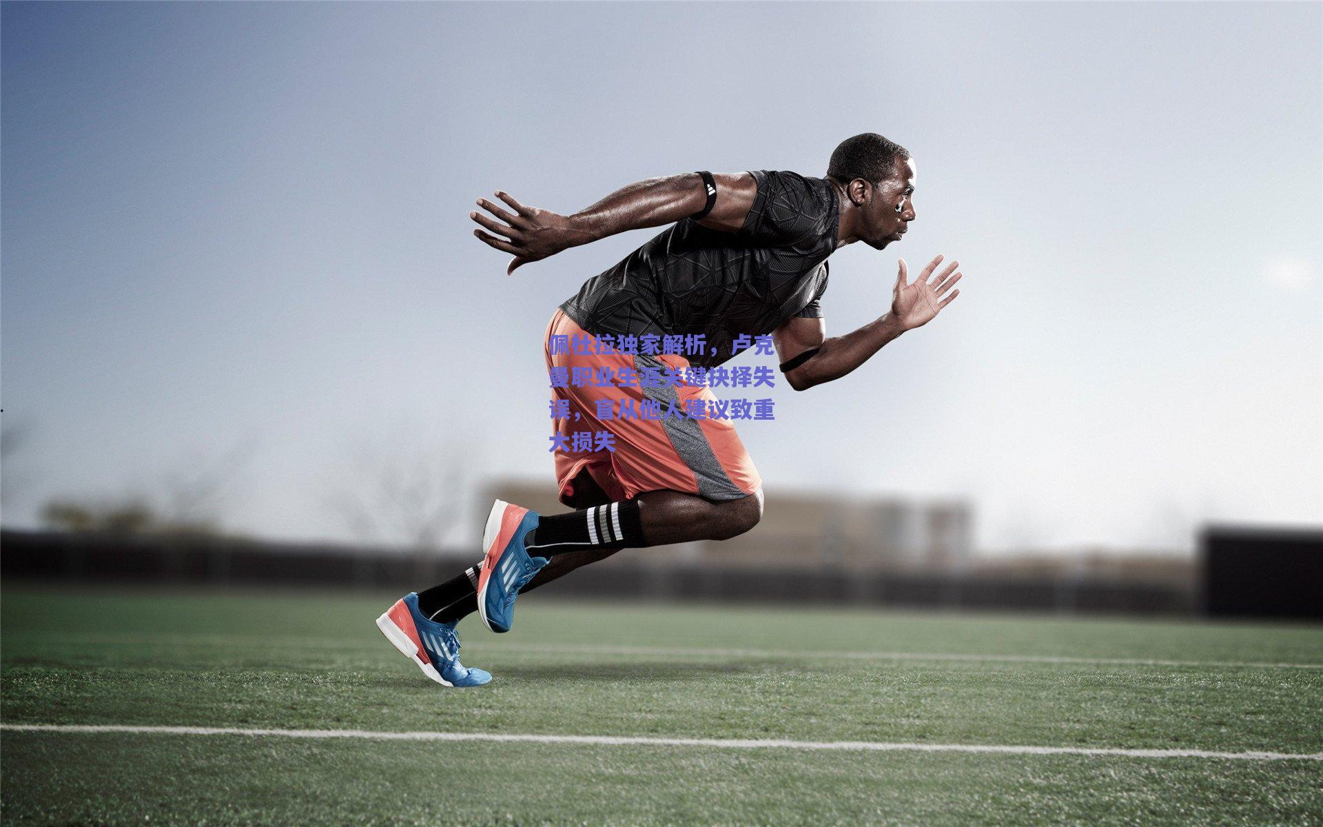 佩杜拉独家解析,卢克曼职业生涯关键抉择失误,盲从他人建议致重大损失