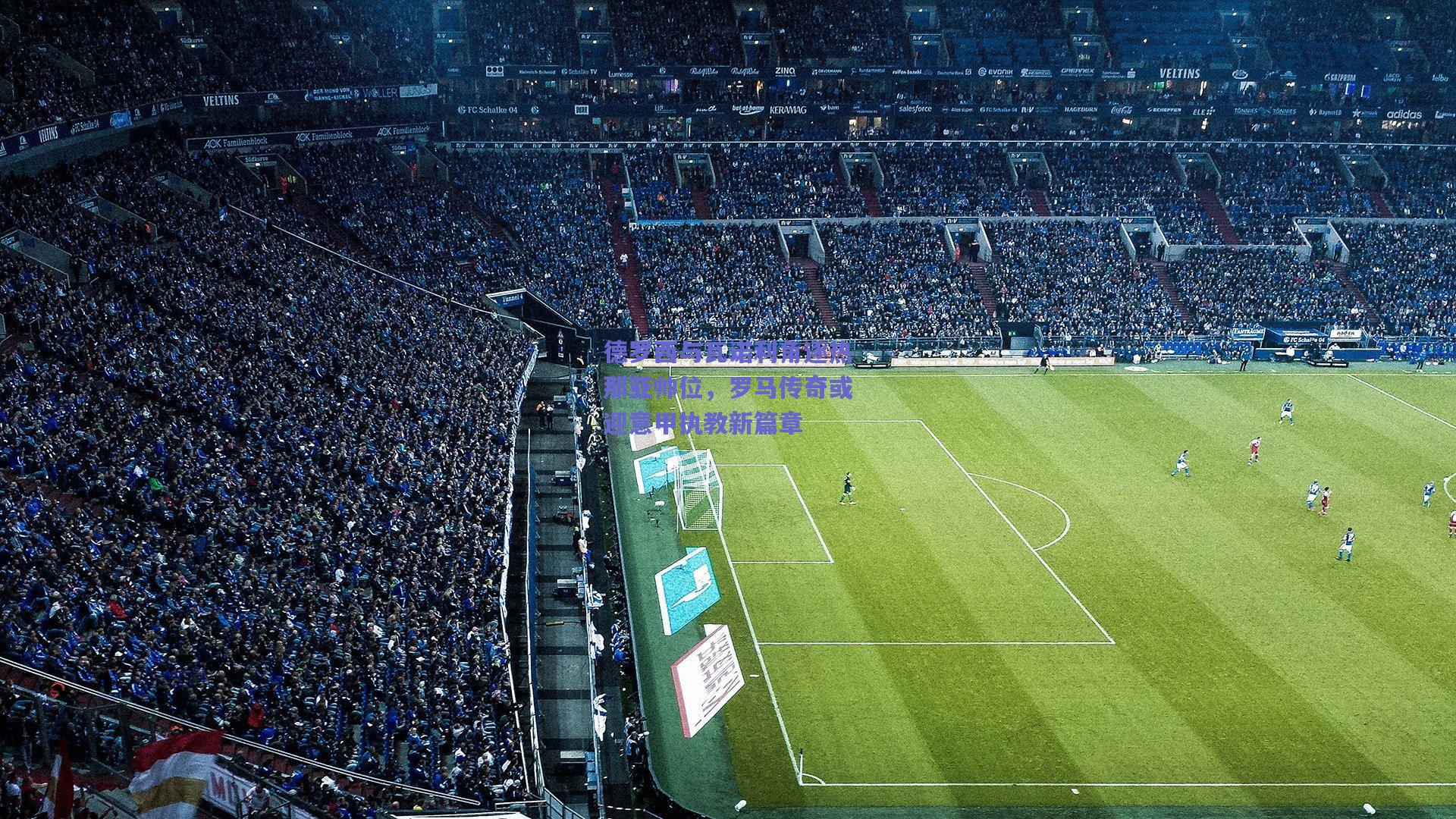 德罗西与瓦诺利角逐热那亚帅位，罗马传奇或迎意甲执教新篇章