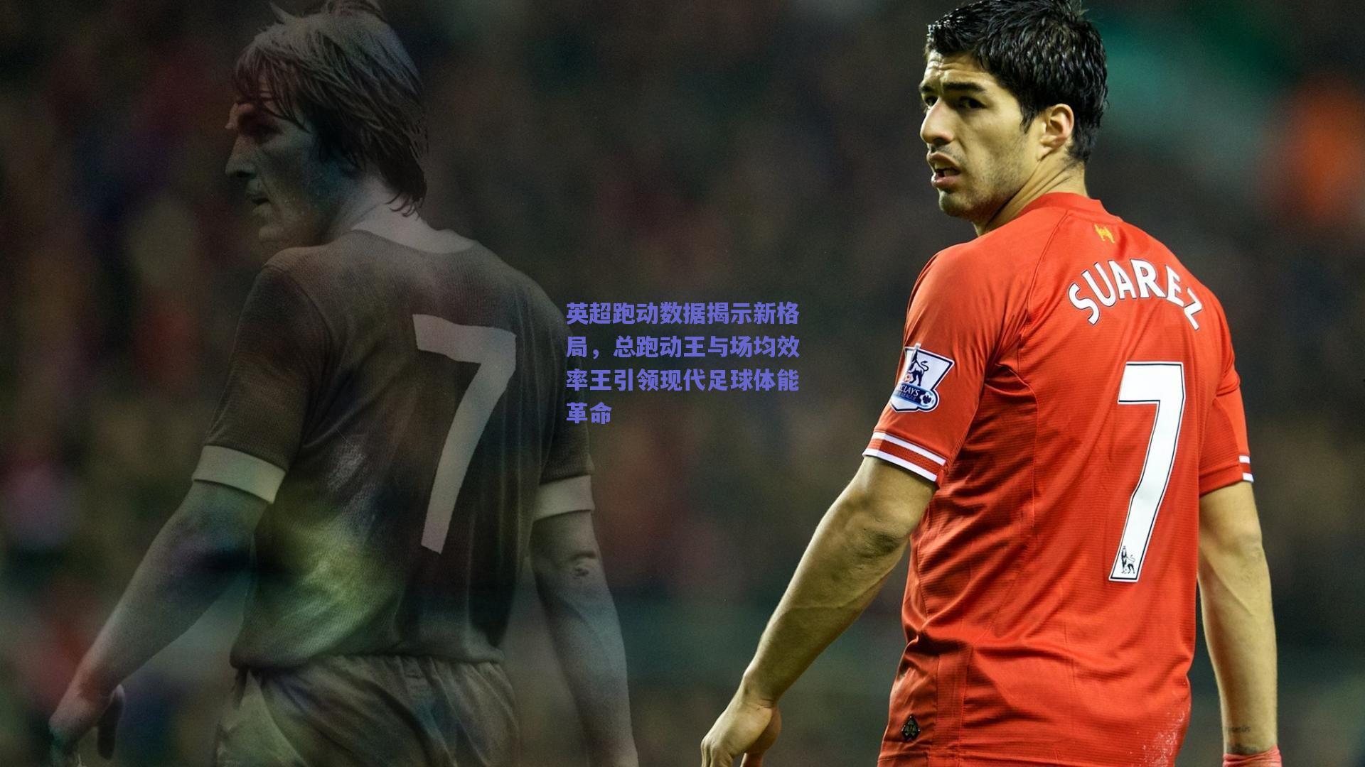 英超跑动数据揭示新格局，总跑动王与场均效率王引领现代足球体能革命